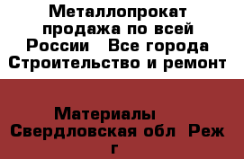 Металлопрокат продажа по всей России - Все города Строительство и ремонт » Материалы   . Свердловская обл.,Реж г.